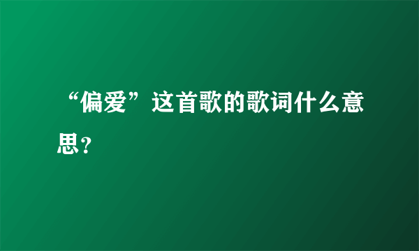 “偏爱”这首歌的歌词什么意思？