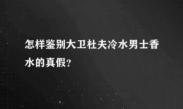 怎样鉴别大卫杜夫冷水男士香水的真假？