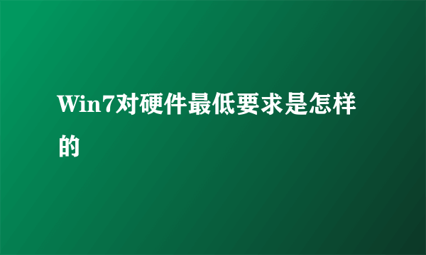 Win7对硬件最低要求是怎样的