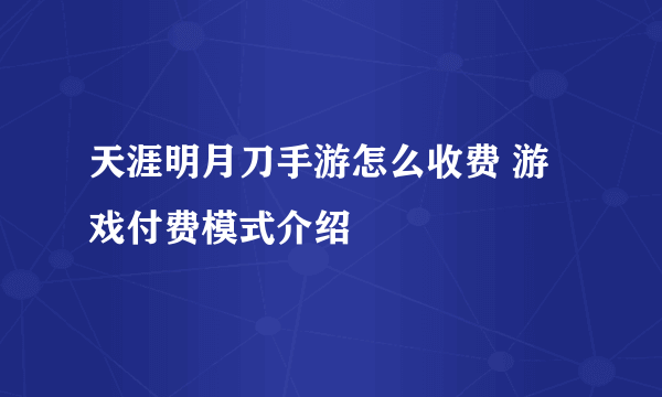 天涯明月刀手游怎么收费 游戏付费模式介绍