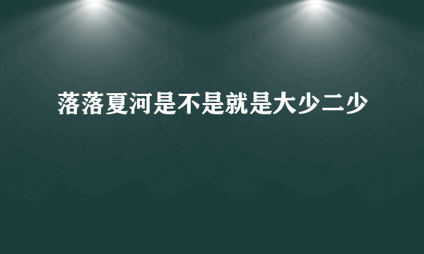 落落夏河是不是就是大少二少