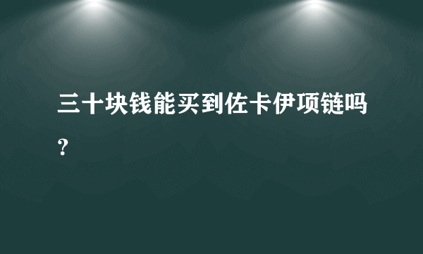 三十块钱能买到佐卡伊项链吗？