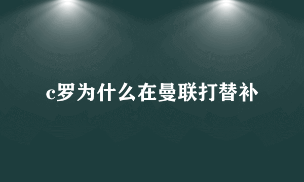 c罗为什么在曼联打替补