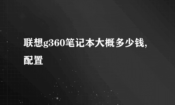 联想g360笔记本大概多少钱,配置