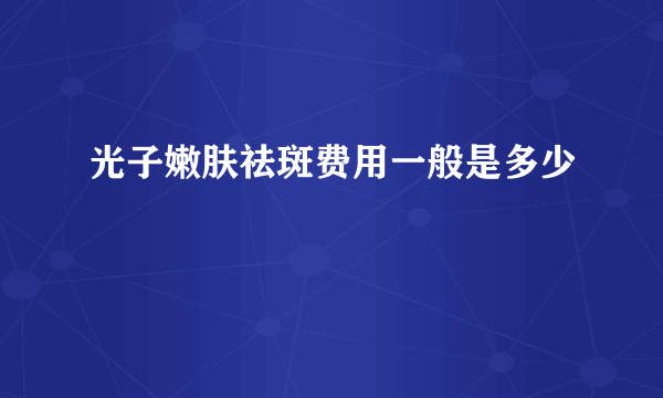 光子嫩肤祛斑费用一般是多少