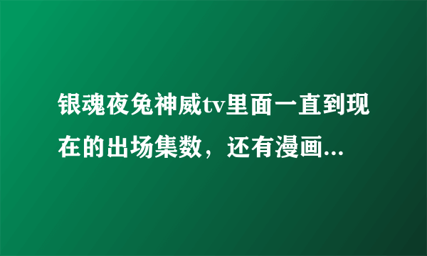 银魂夜兔神威tv里面一直到现在的出场集数，还有漫画出场集数，要最新的不要旧的