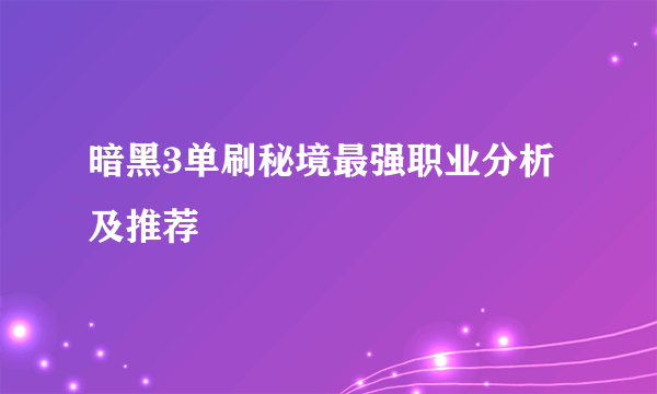 暗黑3单刷秘境最强职业分析及推荐