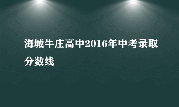 海城牛庄高中2016年中考录取分数线