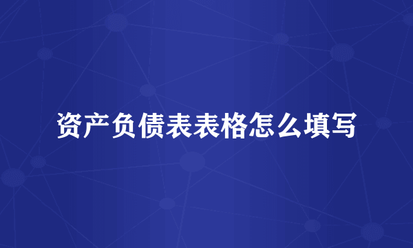 资产负债表表格怎么填写