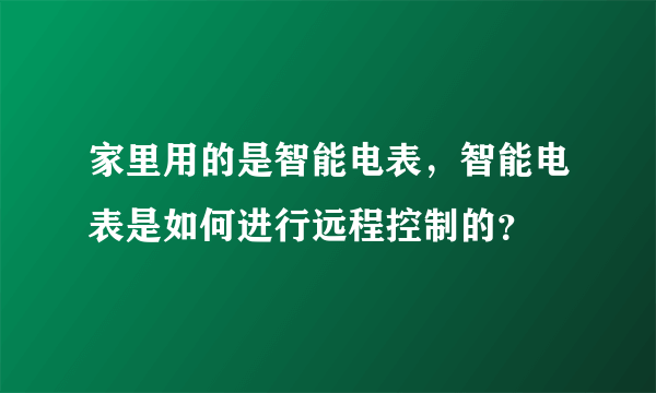 家里用的是智能电表，智能电表是如何进行远程控制的？