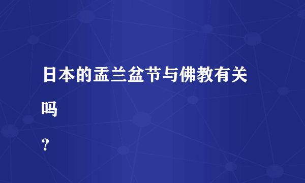 日本的盂兰盆节与佛教有关
吗？