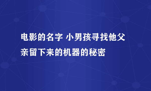 电影的名字 小男孩寻找他父亲留下来的机器的秘密