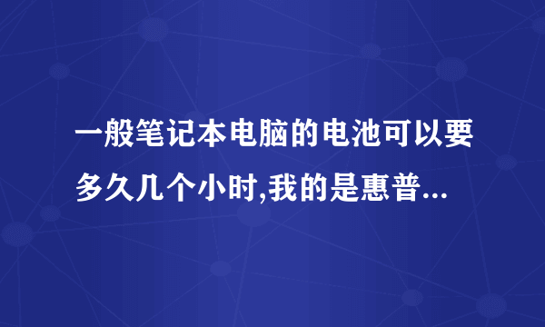 一般笔记本电脑的电池可以要多久几个小时,我的是惠普,仅能用一个小时