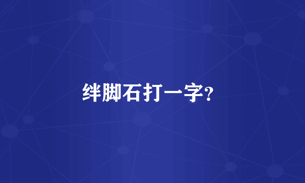 绊脚石打一字？