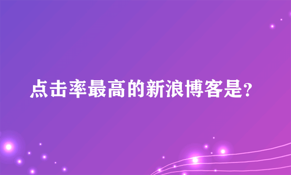 点击率最高的新浪博客是？