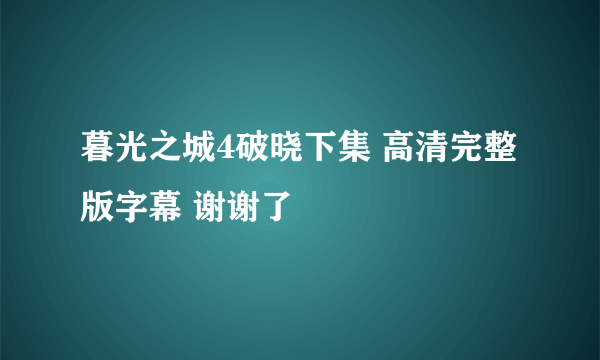 暮光之城4破晓下集 高清完整版字幕 谢谢了