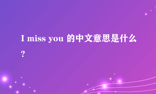 I miss you 的中文意思是什么?