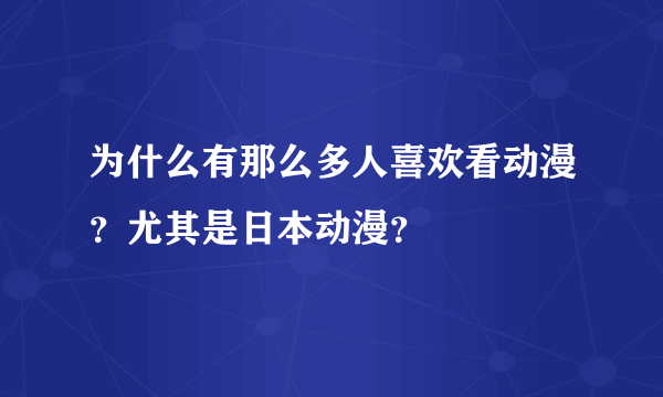 为什么有那么多人喜欢看动漫？尤其是日本动漫？