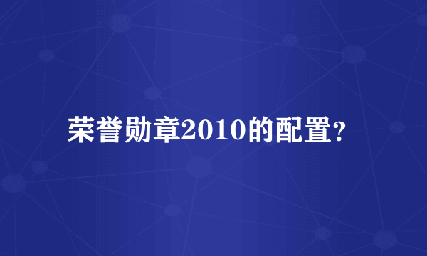 荣誉勋章2010的配置？