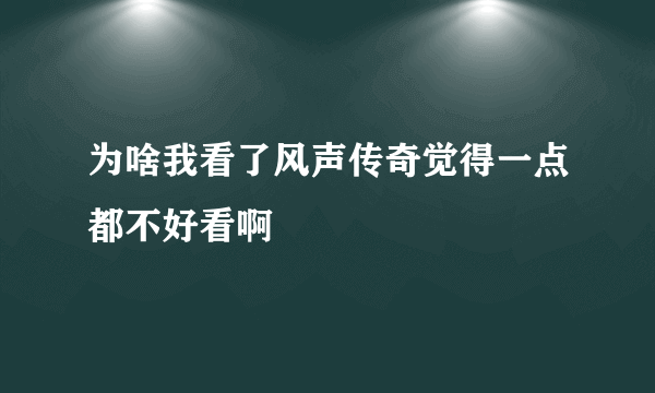 为啥我看了风声传奇觉得一点都不好看啊