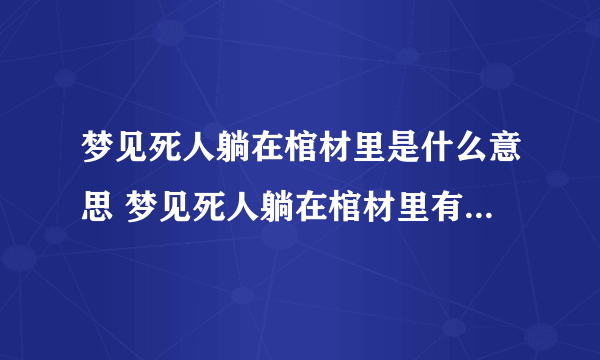 梦见死人躺在棺材里是什么意思 梦见死人躺在棺材里有什么预兆