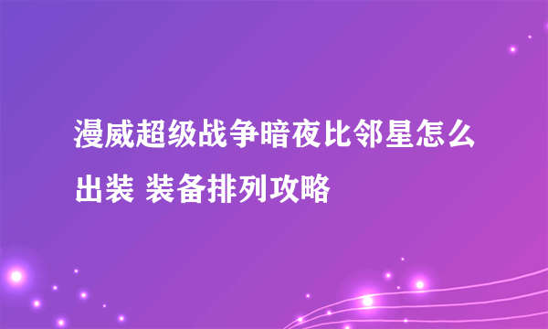 漫威超级战争暗夜比邻星怎么出装 装备排列攻略