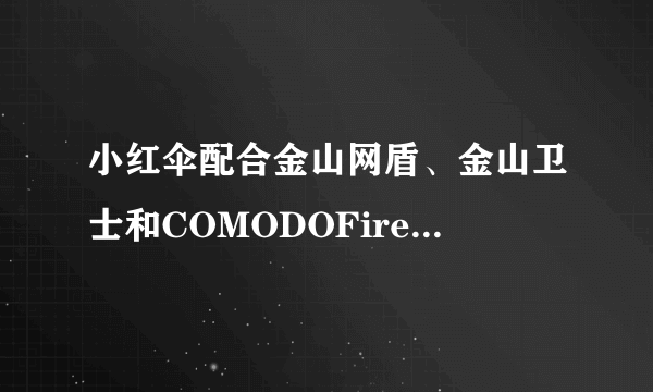 小红伞配合金山网盾、金山卫士和COMODOFirewall的效果如何？