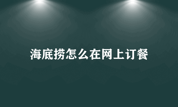 海底捞怎么在网上订餐