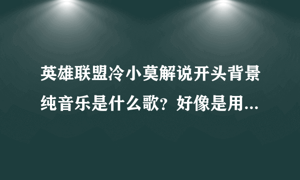 英雄联盟冷小莫解说开头背景纯音乐是什么歌？好像是用小提琴弹的。