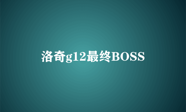 洛奇g12最终BOSS