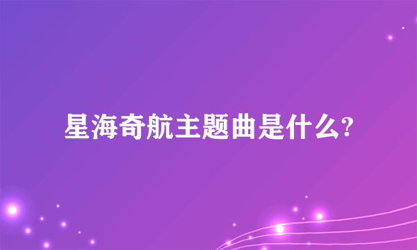 星海奇航主题曲是什么?