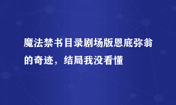 魔法禁书目录剧场版恩底弥翁的奇迹，结局我没看懂