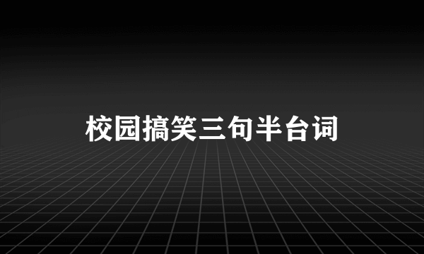 校园搞笑三句半台词