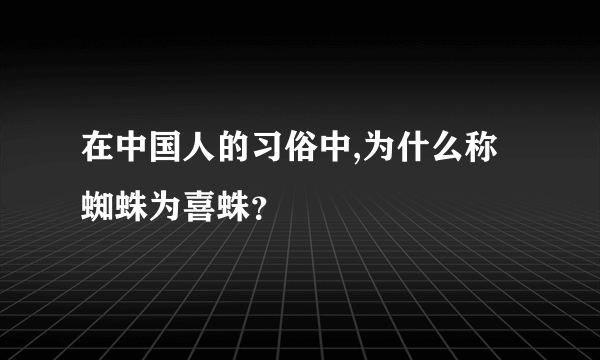 在中国人的习俗中,为什么称蜘蛛为喜蛛？