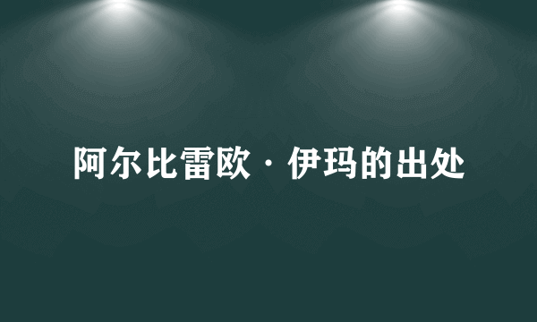 阿尔比雷欧·伊玛的出处