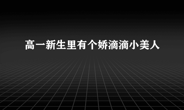 高一新生里有个娇滴滴小美人