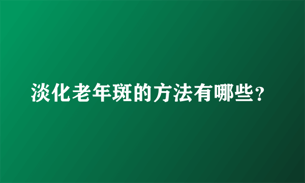 淡化老年斑的方法有哪些？