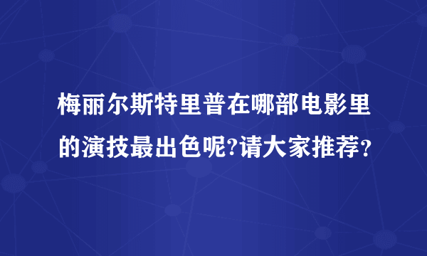 梅丽尔斯特里普在哪部电影里的演技最出色呢?请大家推荐？