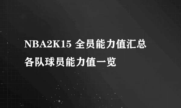 NBA2K15 全员能力值汇总 各队球员能力值一览