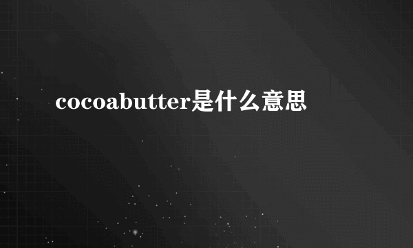 cocoabutter是什么意思