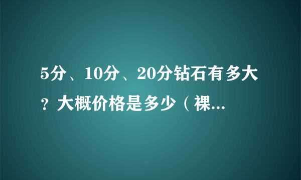 5分、10分、20分钻石有多大？大概价格是多少（裸钻的）？