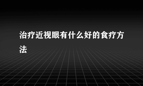 治疗近视眼有什么好的食疗方法