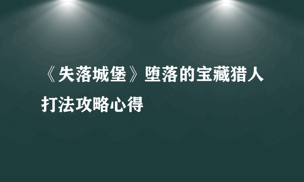 《失落城堡》堕落的宝藏猎人打法攻略心得