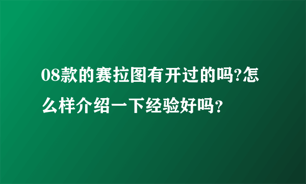 08款的赛拉图有开过的吗?怎么样介绍一下经验好吗？