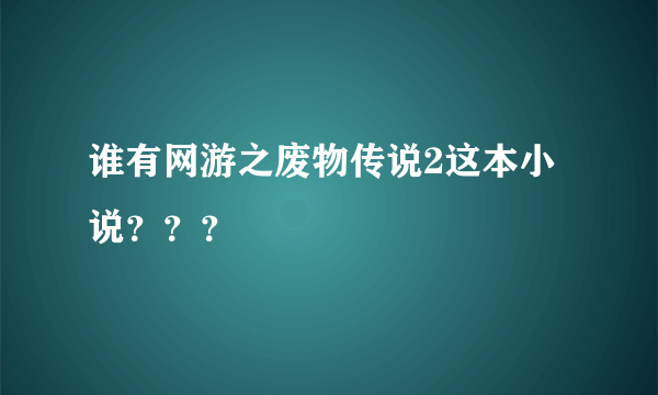 谁有网游之废物传说2这本小说？？？