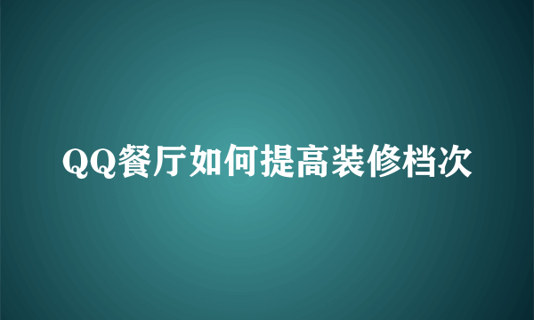 QQ餐厅如何提高装修档次