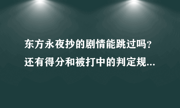 东方永夜抄的剧情能跳过吗？还有得分和被打中的判定规则是什么呢？