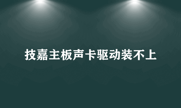 技嘉主板声卡驱动装不上