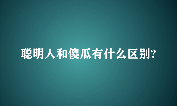 聪明人和傻瓜有什么区别?