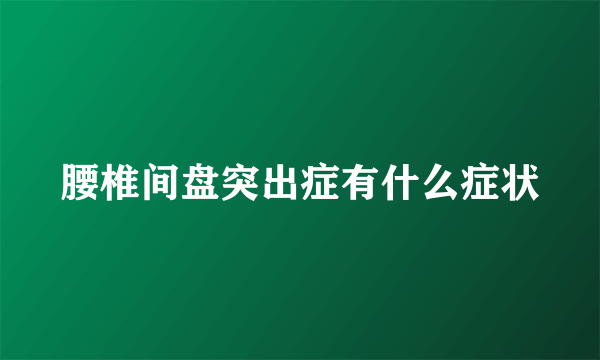 腰椎间盘突出症有什么症状